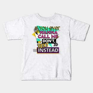 If you ever wanna call me, don't, text instead Kids T-Shirt